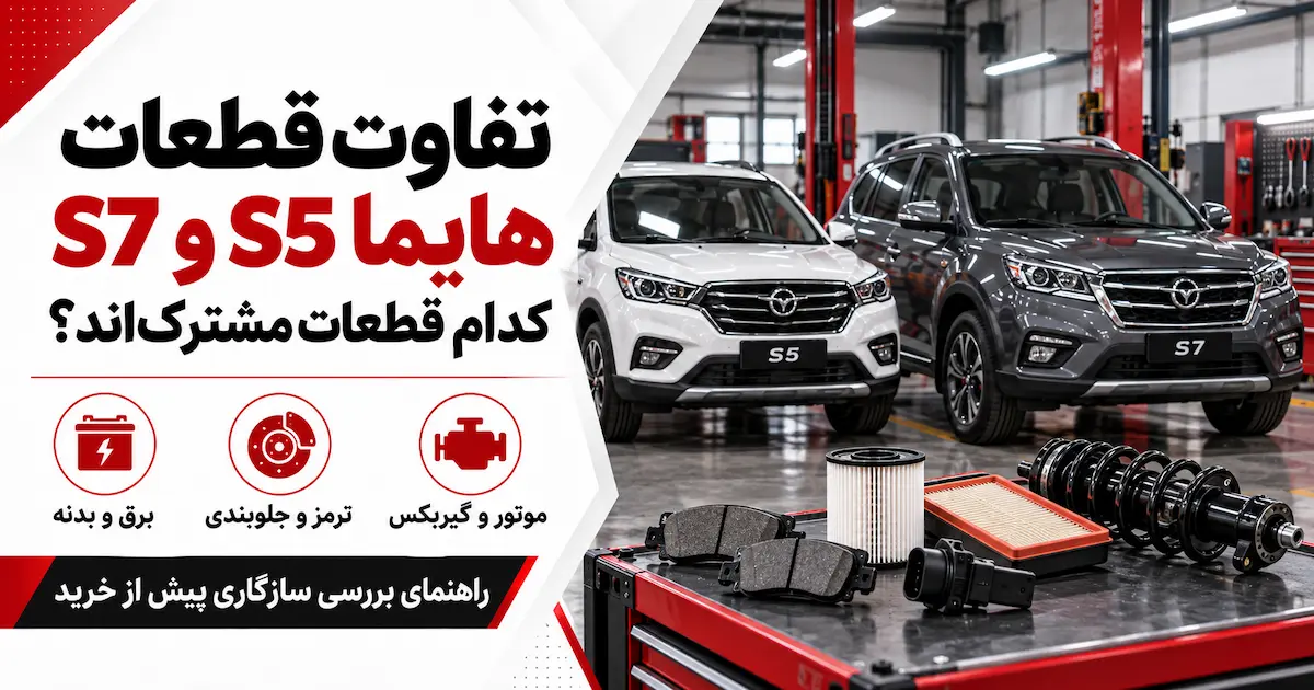 تفاوت قطعات هایما S5 و S7؛ آیا قطعات مشترک دارند؟